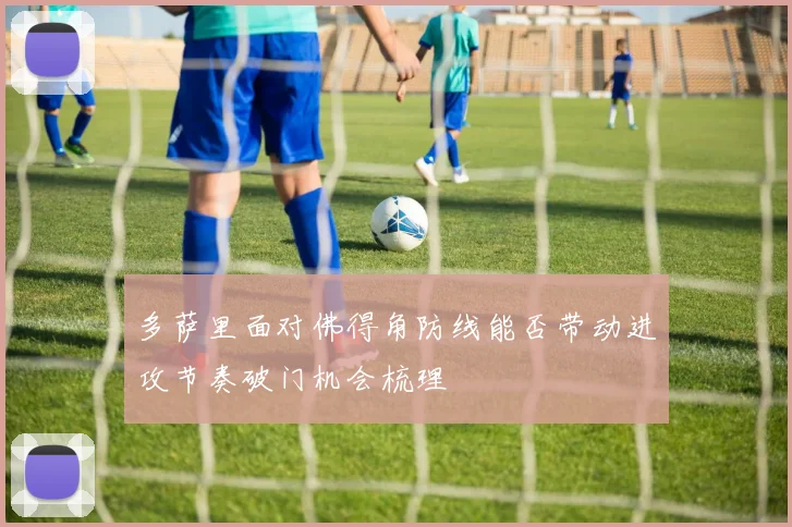 多萨里面对佛得角防线能否带动进攻节奏破门机会梳理