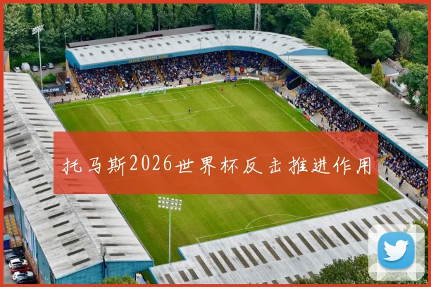 托马斯2026世界杯反击推进作用