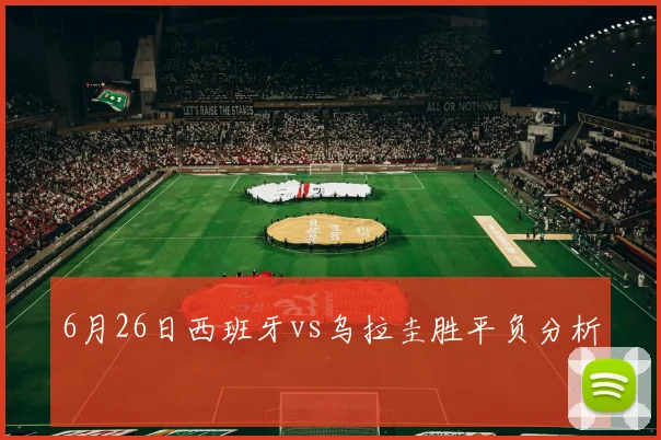 6月26日西班牙vs乌拉圭胜平负分析