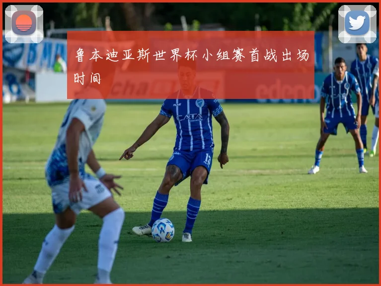 鲁本迪亚斯世界杯小组赛首战出场时间