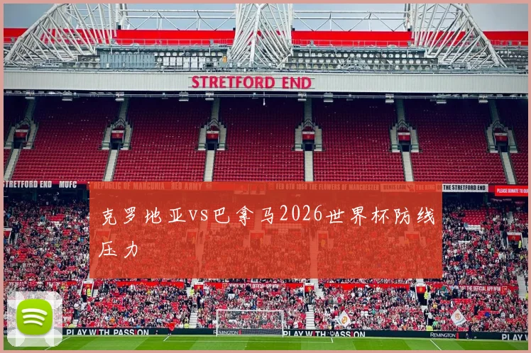 克罗地亚vs巴拿马2026世界杯防线压力