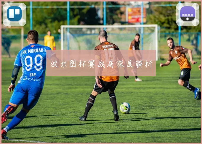 波尔图杯赛战局深度解析
