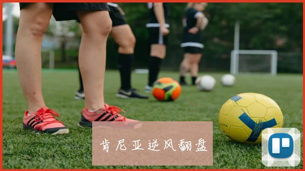 肯尼亚逆风翻盘