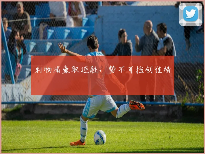 利物浦豪取连胜，势不可挡创佳绩