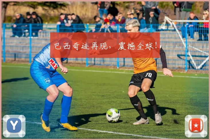 巴西奇迹再现，震撼全球！