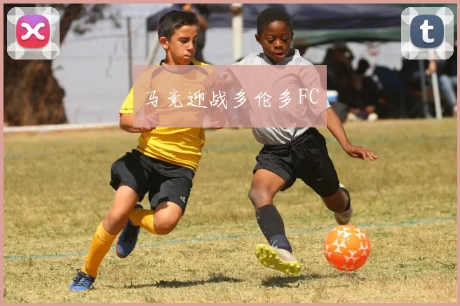 马竞迎战多伦多FC