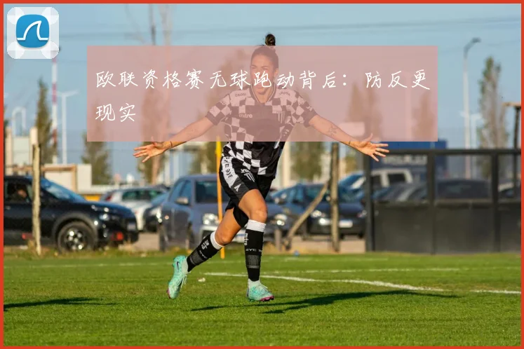 欧联资格赛无球跑动背后:防反更现实