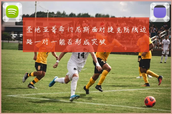 圣地亚哥希门尼斯面对捷克防线边路一对一能否形成突破